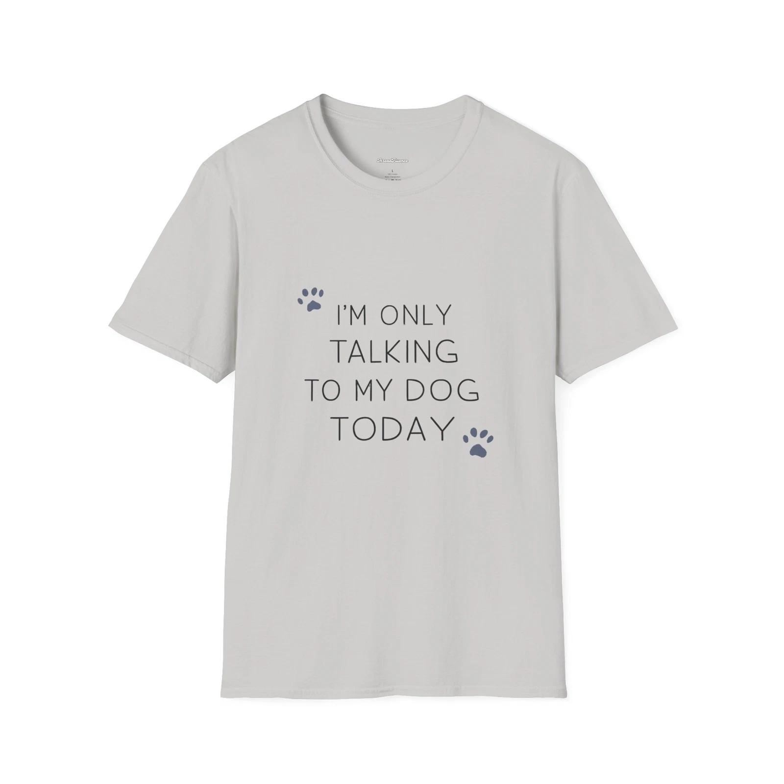 I m Only Talking to My Dog Today, Funny, Simple, Sarcastic Shirt, Graphic Tee 4XL