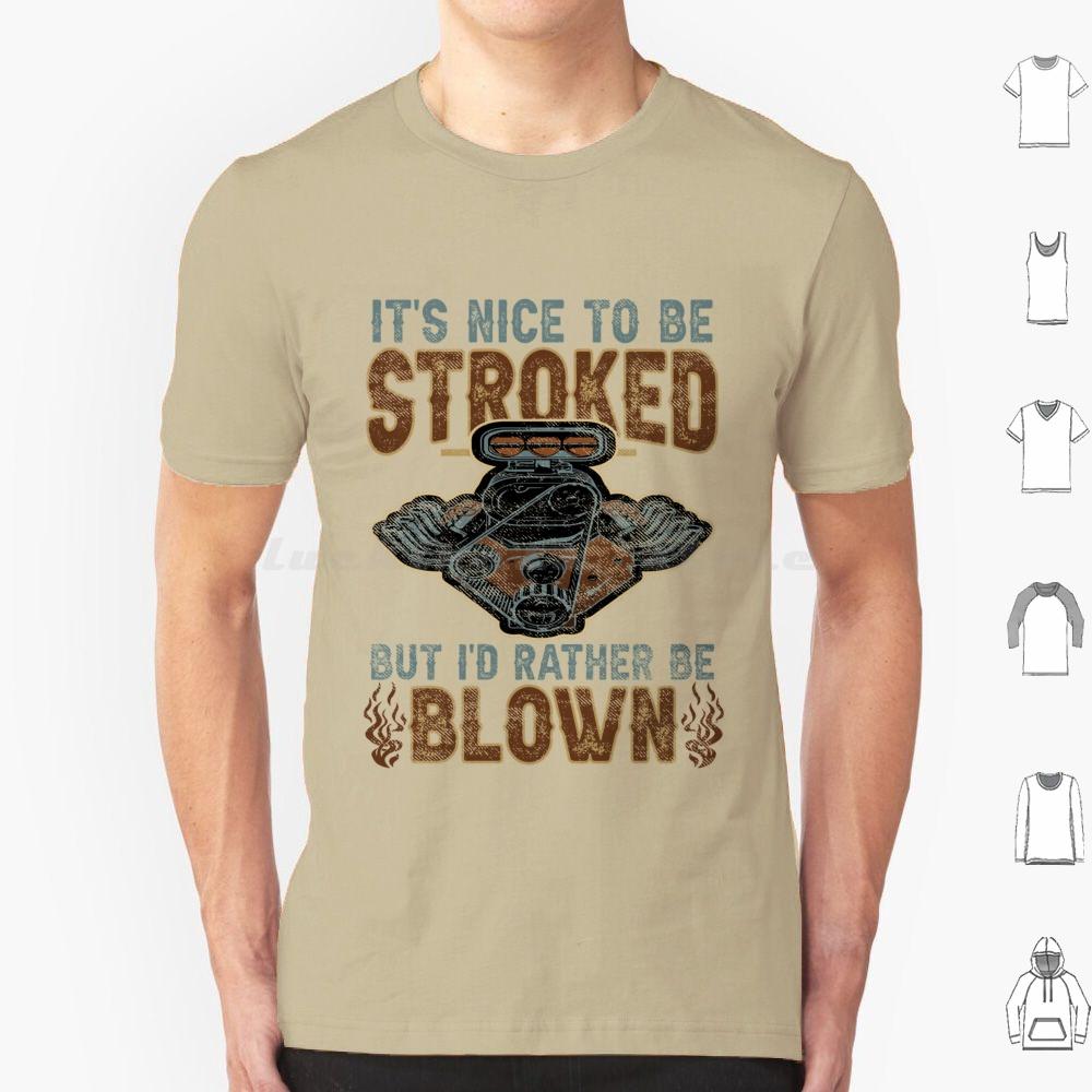 Its Nice To Be Stroked But Id Rather Be Blown T Shirt Cotton Men Women DIY Print Blown Race Car Race Car Engine Design Epic