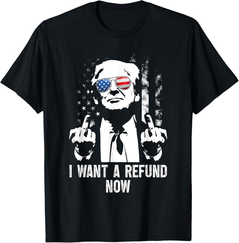 I Want A Refund Now Funny Trump T-Shirt Unisex T-Shirt XXXXL