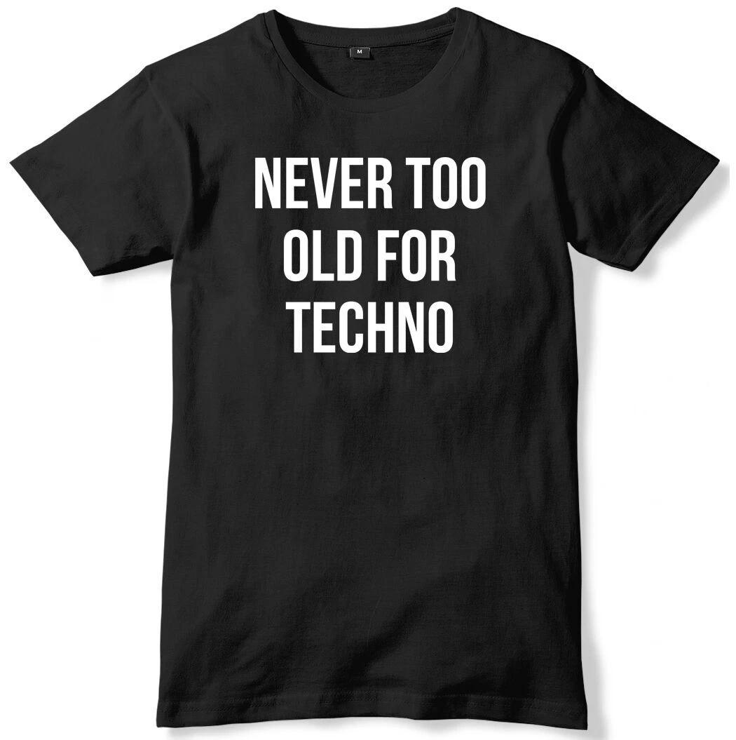 NEVER TOO OLD FOR TECHNO - FUNNY SLOGAN Mens Womens Kids T-Shirt S