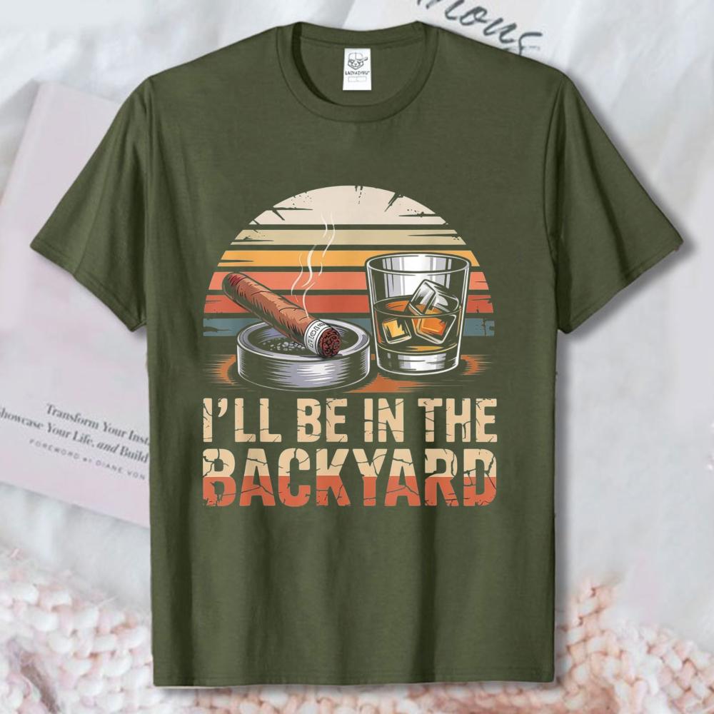Ill Be In The Backyard Cigar Whiskey Retro Sunset Cotton Tee Dad Funny Outdoor Drinking Graphic Tees Casual Unisex Vintage Tshirt