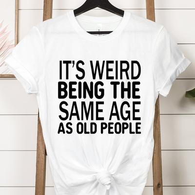 Cool It's Weird Being The Same Age As Old People Print T-shirt For Women Summer Fashion Casual T-shirts Short Sleeve Tops