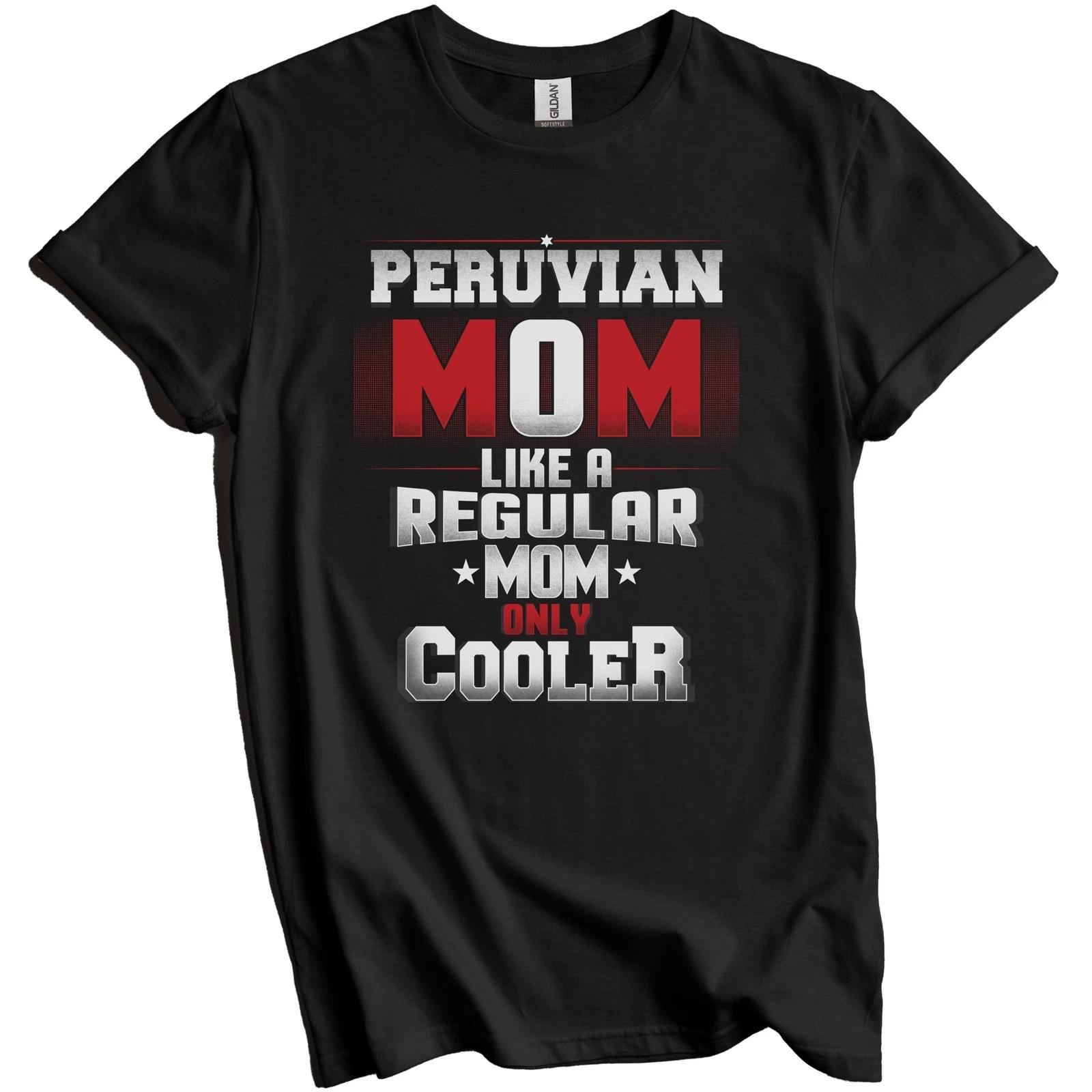 Peruvian Mom Like A Regular Mom Only Cooler Shirt Funny Peru Mother s Day Gift 4XL
