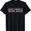 Make America Drunk Again Funny Sarcastic Sarcasm Alcohol Tee T-Shirt