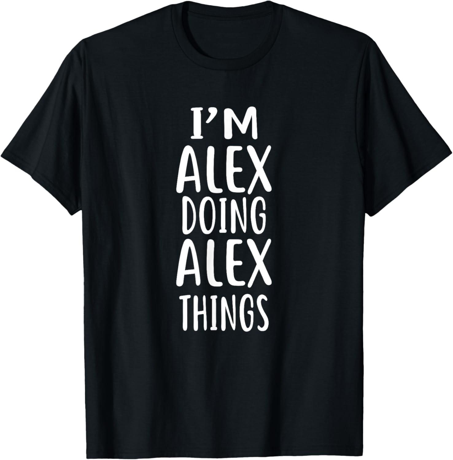 I m ALEX Doing ALEX Things T-Shirt novelty humor shirt S разноцветный