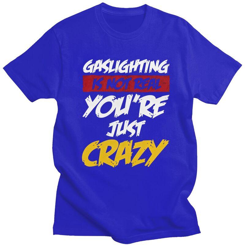 Gaslighting Is Not Real Youre Just Crazy T Shirts Short Sleeves Cotton Tshirt Valentines Day Gift Casual Tee Slim Fit Clothes