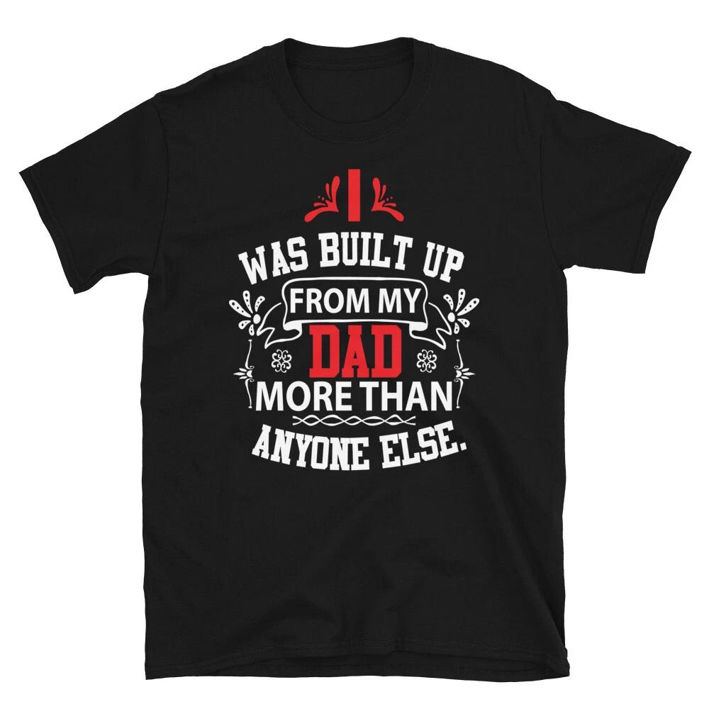 I WAS BUILT UP FROM MY DAD Father s Day Papa Funny Dad T-Shirt S