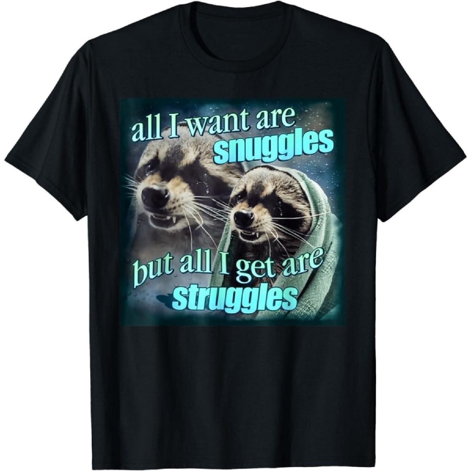 All I Want are Snuggles but All I get are Struggles Raccoon T-Shirt S