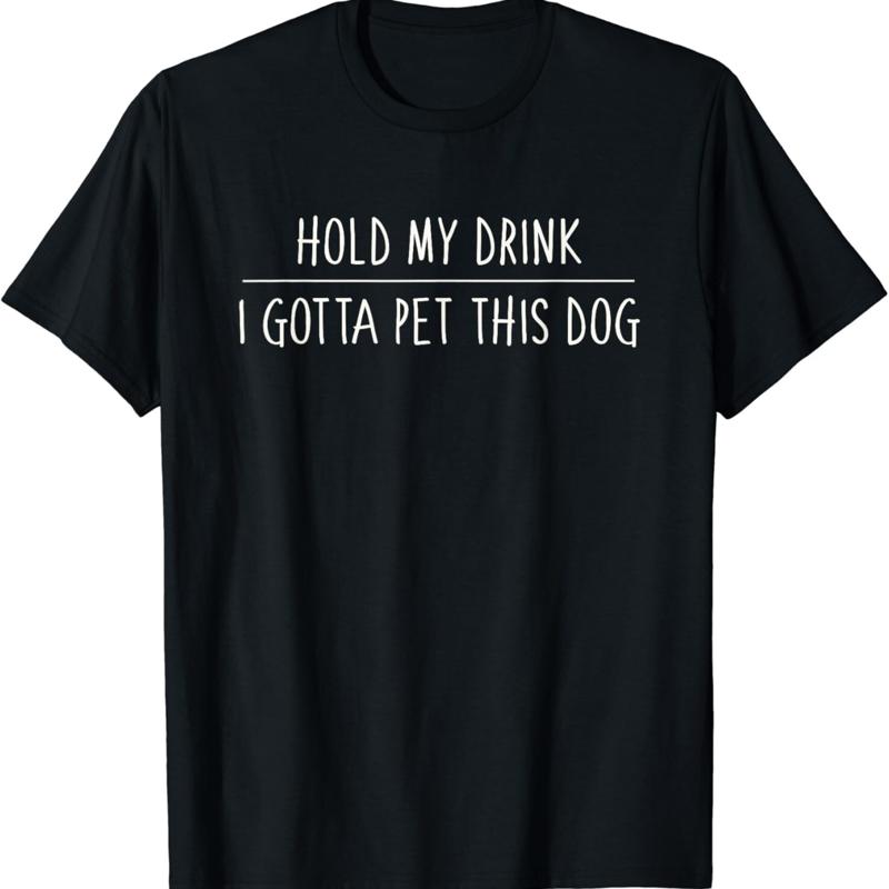Hold My Drink I Gotta Pet This Dog T shirt Funny Humor - Men s Summer Cotton Graphic Tee S
