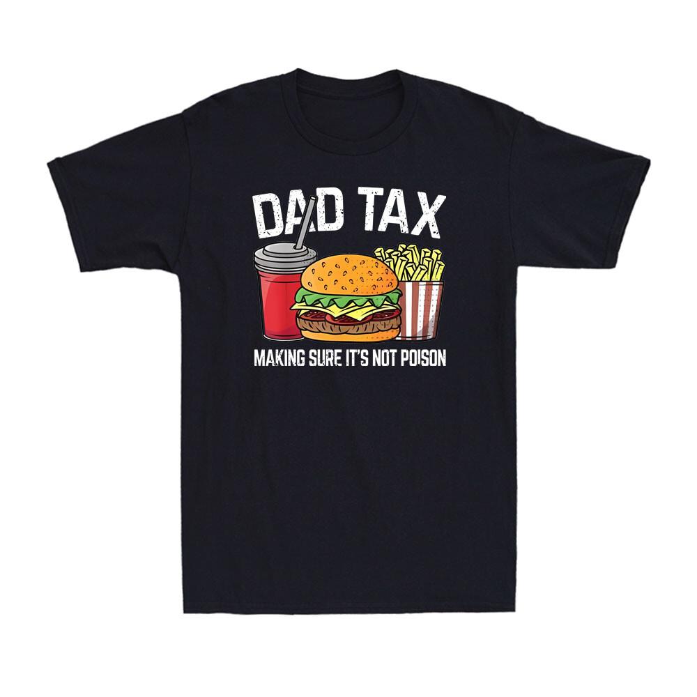 Dad Tax Making Sure It039;s Not Poison Men Funny Father039;s Day Gift Men039;s T-Shirt Unisex T-Shirt XL