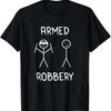 Armed Robbery Sarcastic Sarcasm Funny Stickman Stick Figure T-Shirt