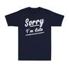 Sorry I'm Late I Got Here As Soon As I Wanted Funny Sarcastic Men's T-Shirt