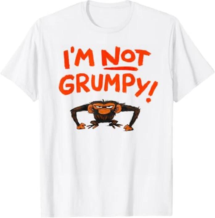 Grumpy Monkey I m Not Grumpy Funny Gifts T-Shirt 4XL