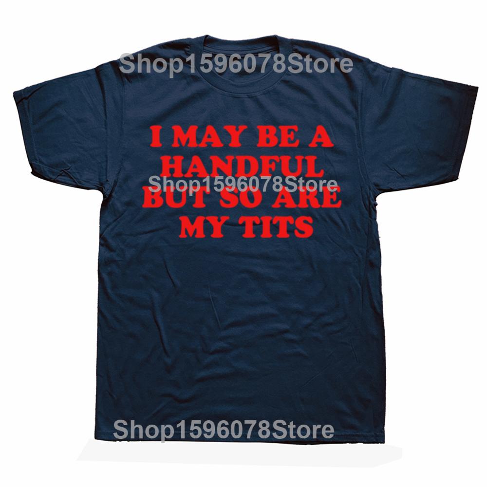 I MAY BE A HANDFUL BUT So Are My Tits Shirt Interesting Personalized Graphic Tshirt Fashion Hot Meme Short Sleeve 100 Cotton