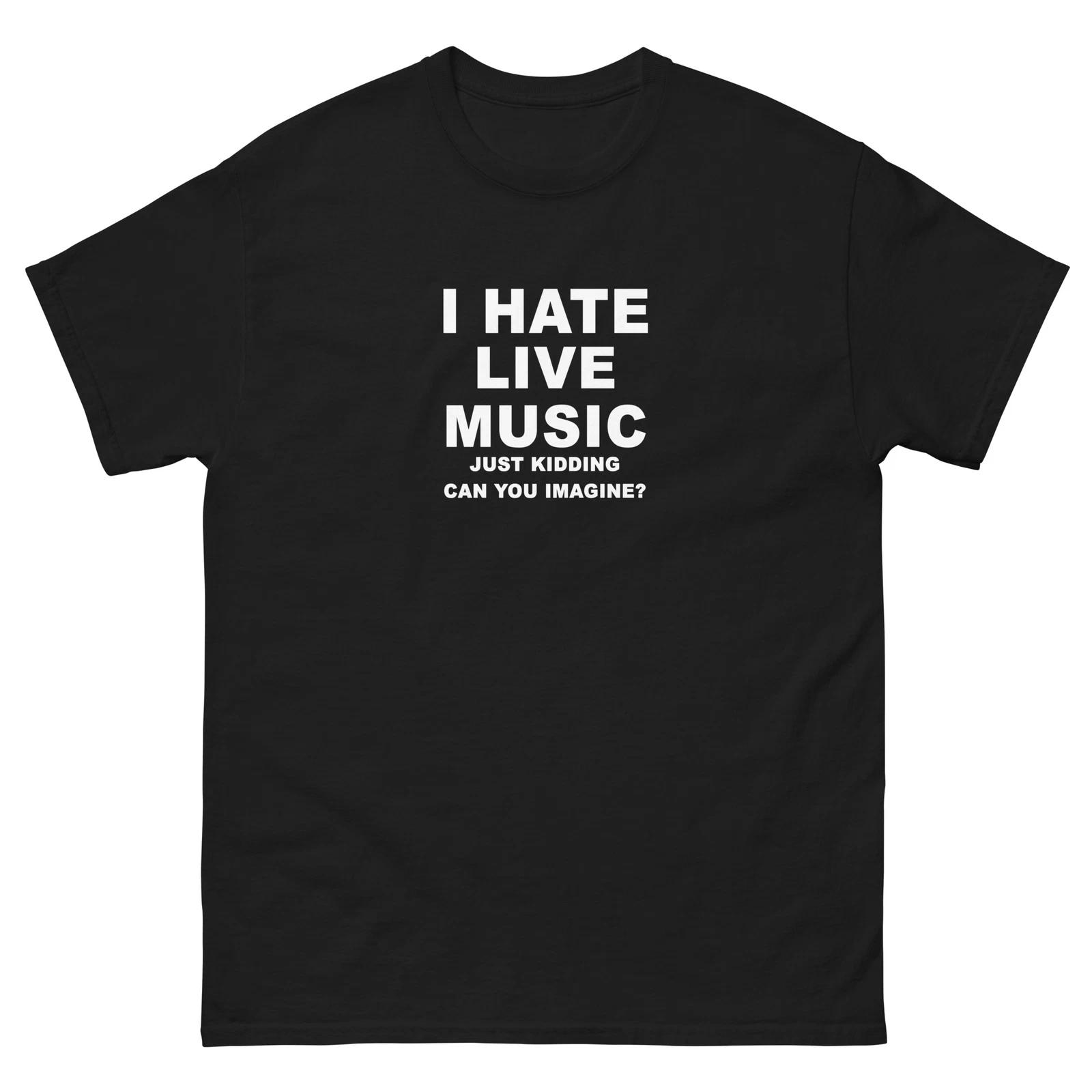 I Hate Live Music Just Kidding Funny T-Shirt Joke Shirt Tee 2XL
