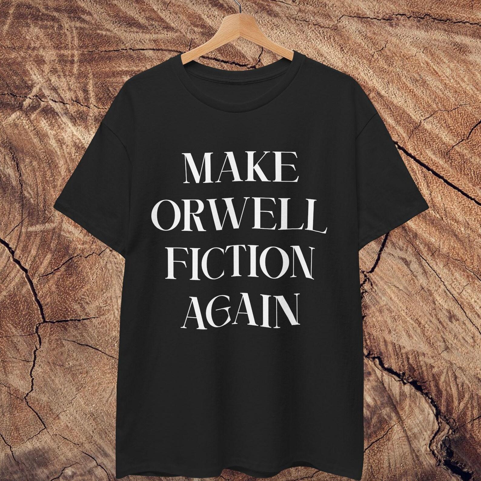 Make Orwell Fiction Again Shirt | Cotton T shirt | George Orwell 1984 4XL