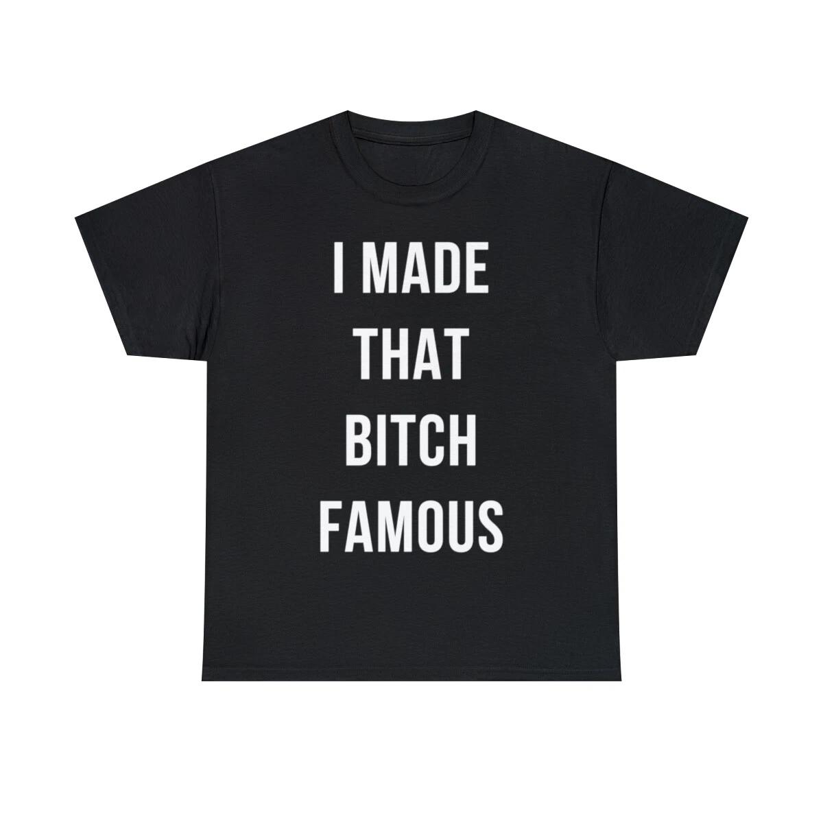 I Made That Bitch Famous Short Sleeve Graphic T-Shirt, Sizes S-5XL S