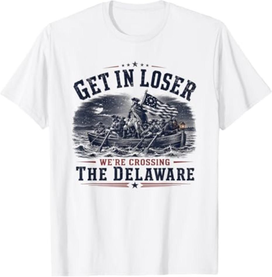 Get in Loser We re Crossing The Delaware 250th 4th July Unisex T-Shirt XXL