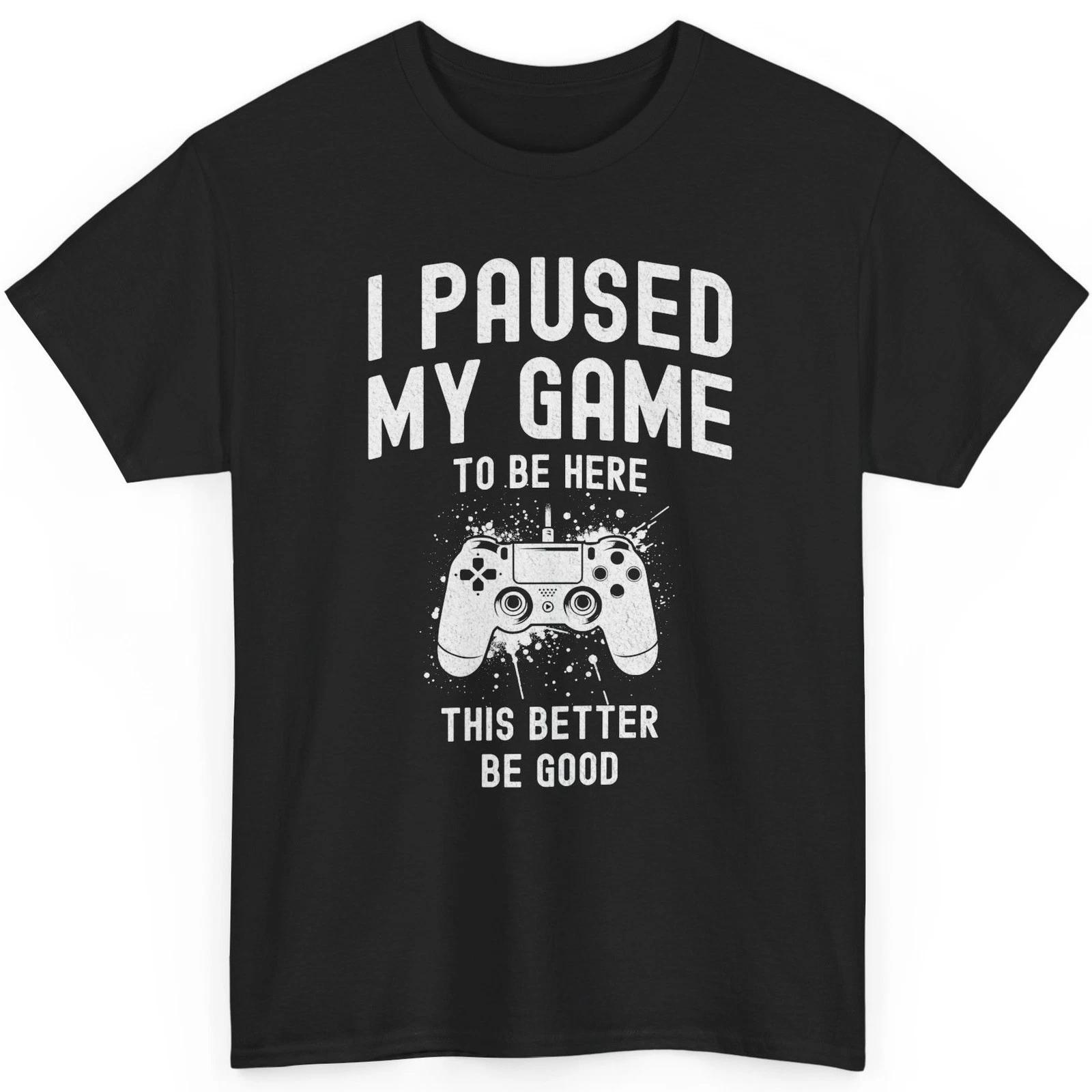 I Paused My Game To Be Here T-Shirt Funny Gamer Quote Video Game Controller S