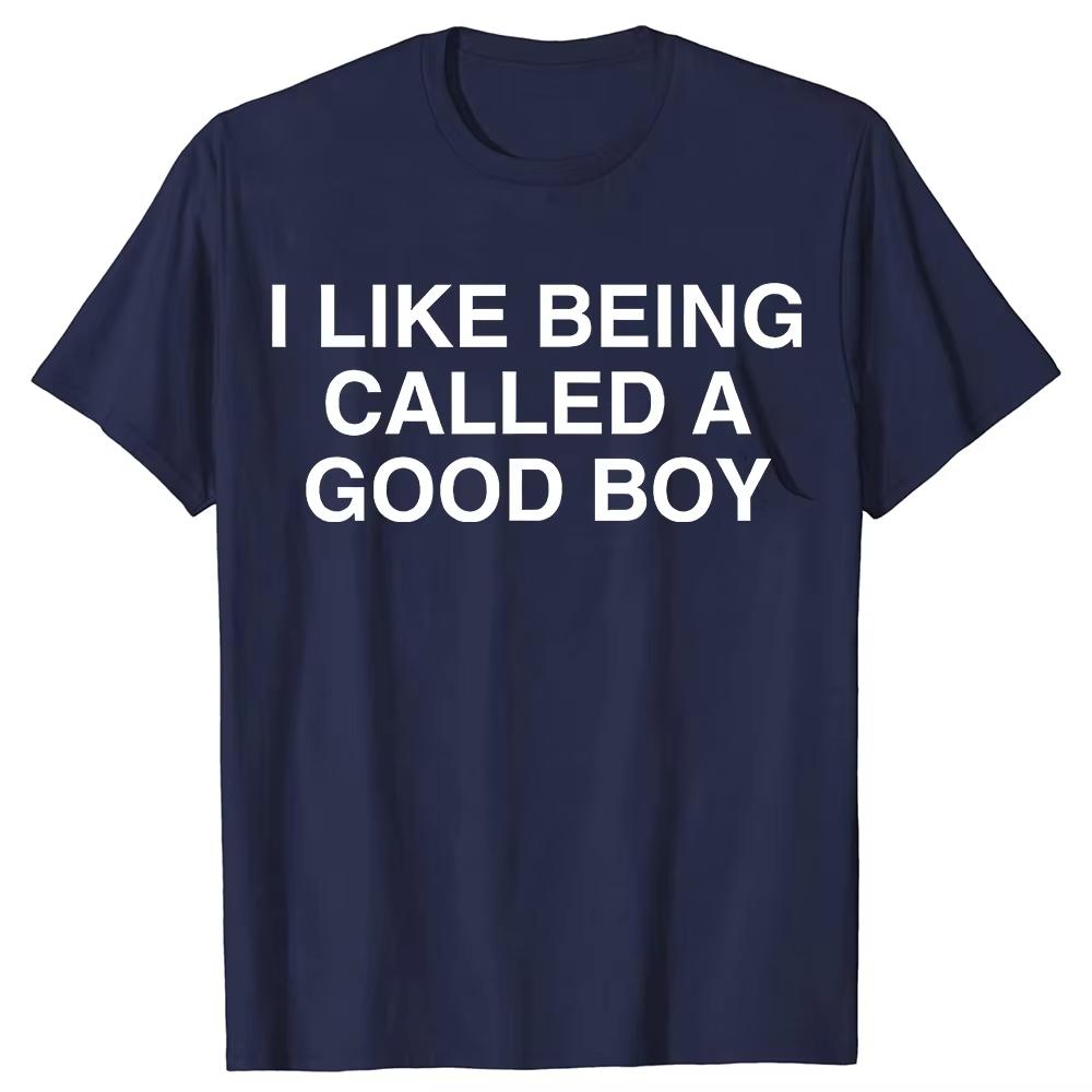 Funny I Like Being Called A Good Boy Sarcastic Meme Joke T Shirts Men Cotton Streetwear Tee Short Sleeve Unisex Loose Clothing
