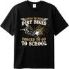 Fashion Summer Men Tshirt Loves To Ride Dirt Bikes Forced To Go To School Short Sleeve Street Wear ONeck Teeshirt