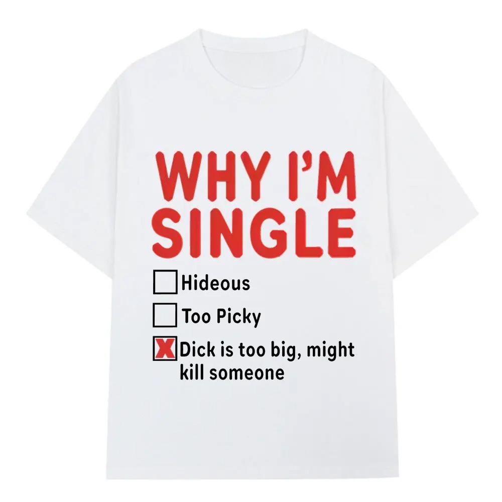 2026 WHY IM SINGLE Funny English Letter Printed T Shirt Men Women Fashion Short Sleeve T-shirts Cotton Oversized Casual T-shirt