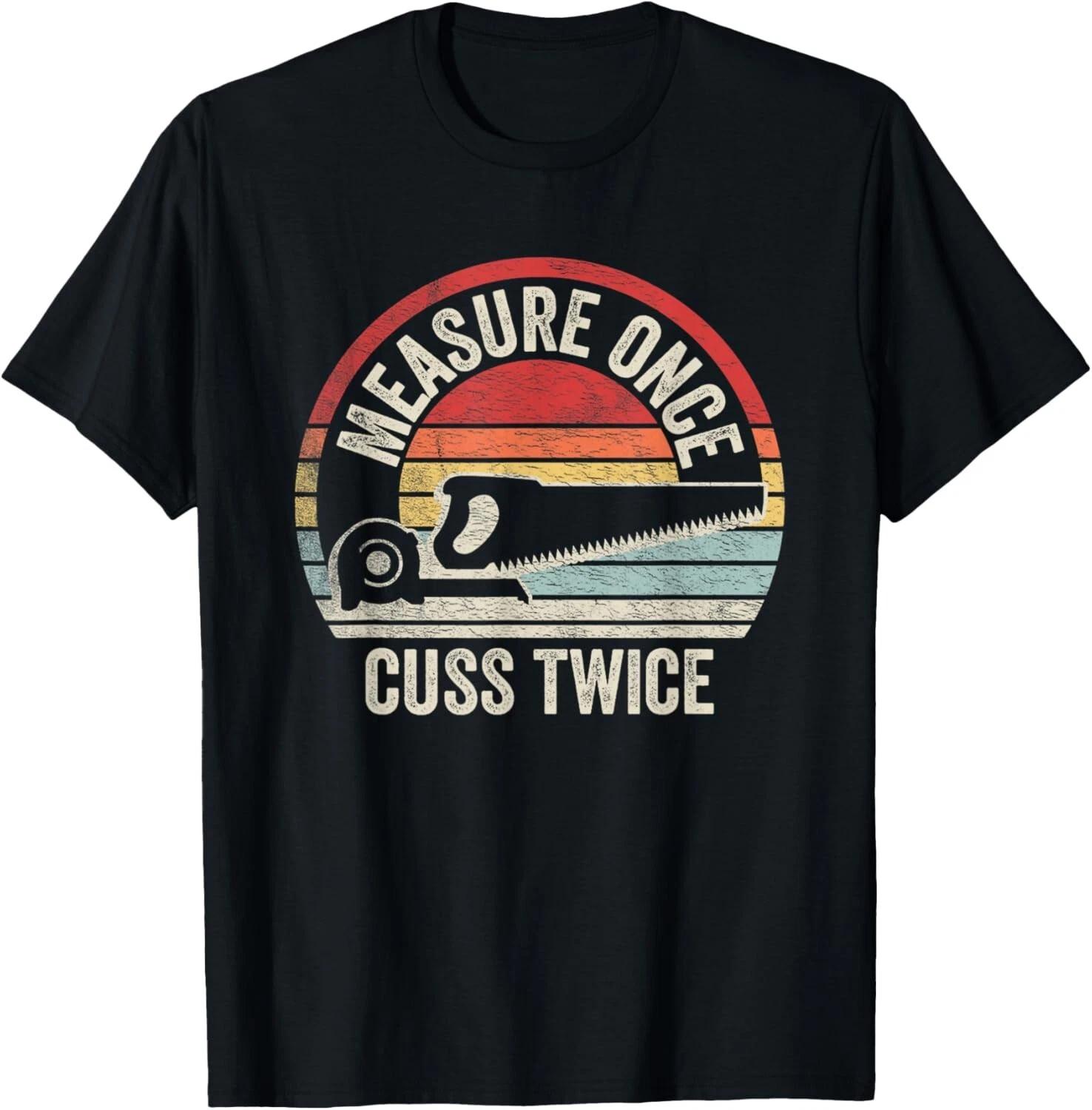 

Retro Vintage Measure Once Cuss Twice Carpenter Woodworker Gift Unisex T-Shirt 2XL