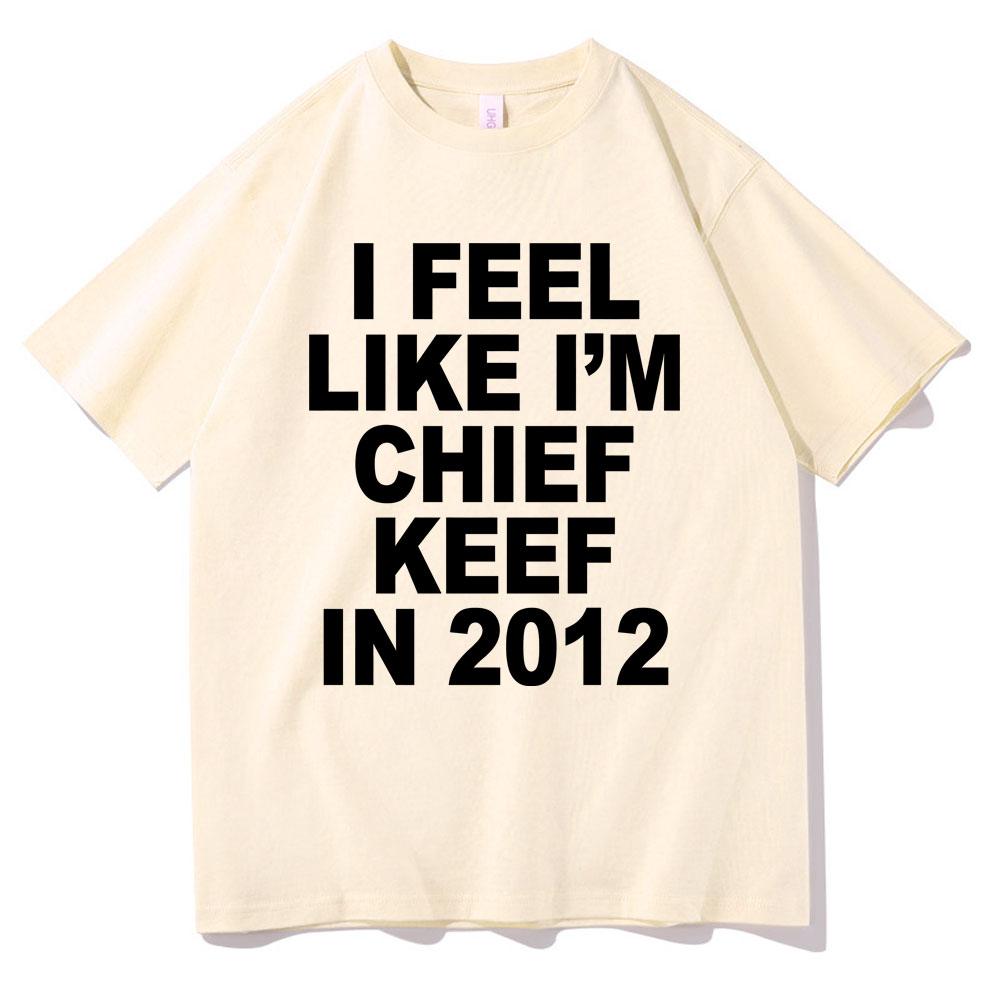 I Feel Like Im Chief Keef in 2012 Graphic Print Tshirt Funny Rap Meme Tshirt Men Hip Hop Oversized T Shirts Mens Cotton Tees