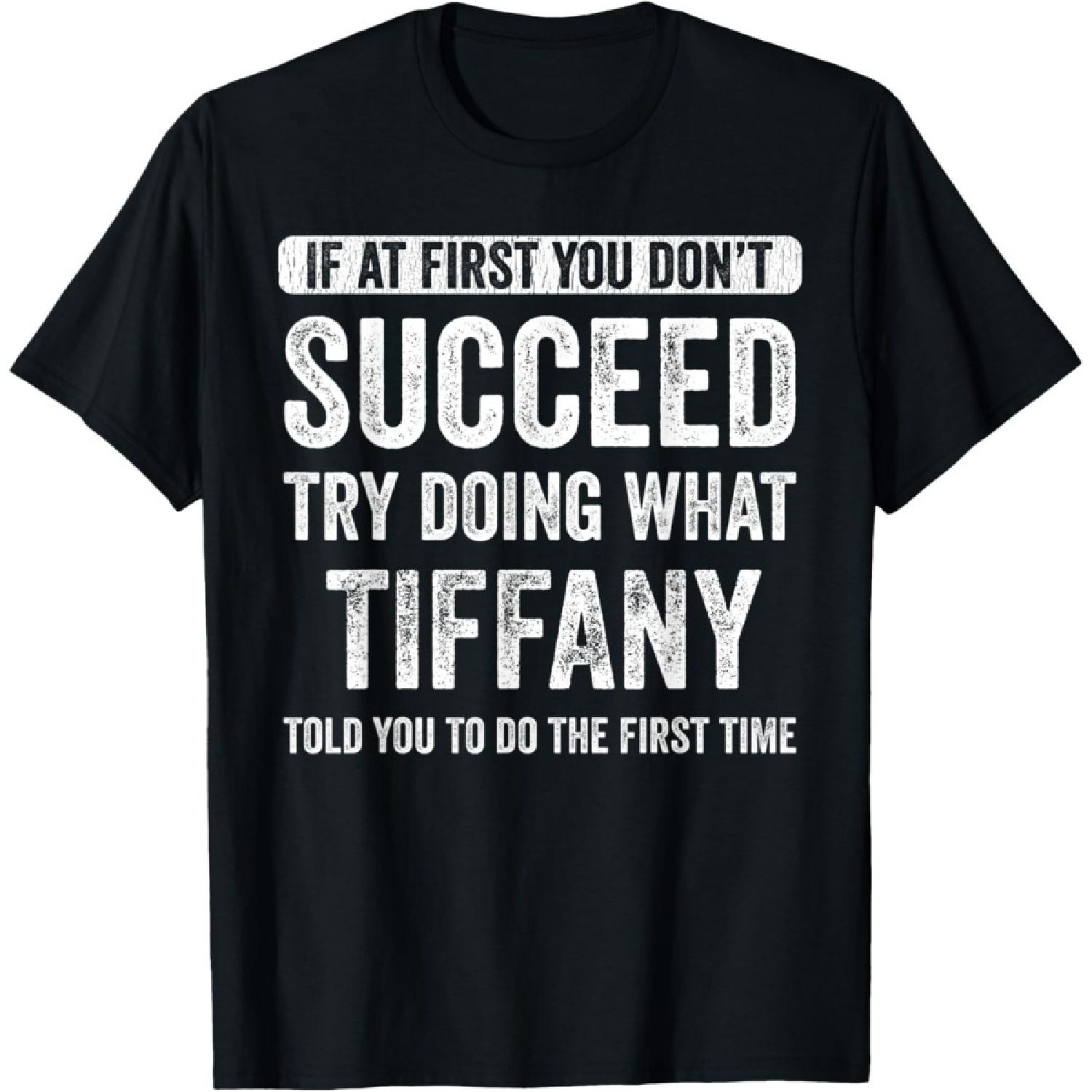 

Tiffany If At First You Don t Succeed Try Doing What Tiffany T-Shirt XXXXXL