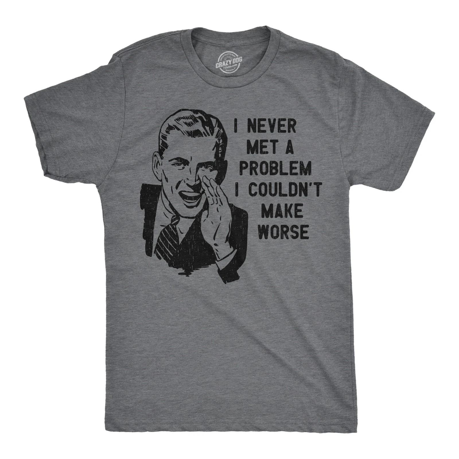 Mens Funny T Shirts I Never Met A Problem I Couldnt Make Worse Sarcastic Graphic M