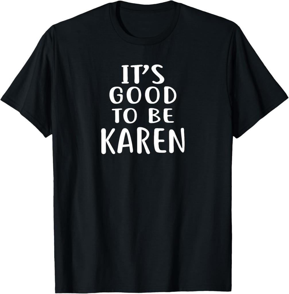 It's Good to Be KAREN T-Shirt Novelty Humor T-Shirt