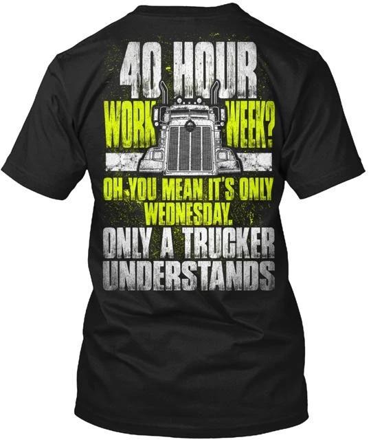 

Truck Driver 40 Hour Work Week Tee T shirt Made in the USA Size S to 5XL 2XL