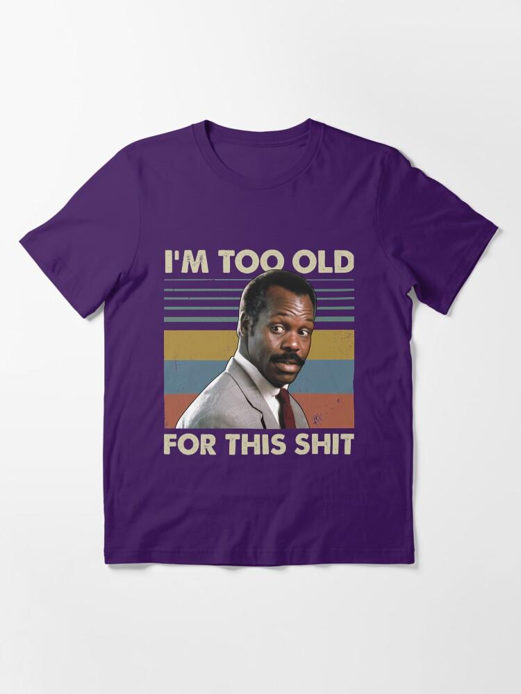 Lethal Weapon I'M Too Old For This Shit Vintage Danny Glover Lethal Weapon Essential T-Shirt