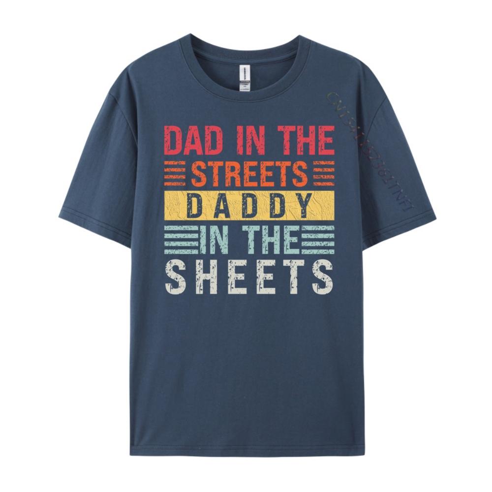 

Dad In The Streets Daddy In The Sheets Father Day Men T Shirts High Quality Custom T Shirt For Man Casual 4XL
