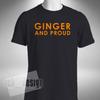 Ginger And Proud T-Shirt Funny Joke Red Head Hair Small To 5XL