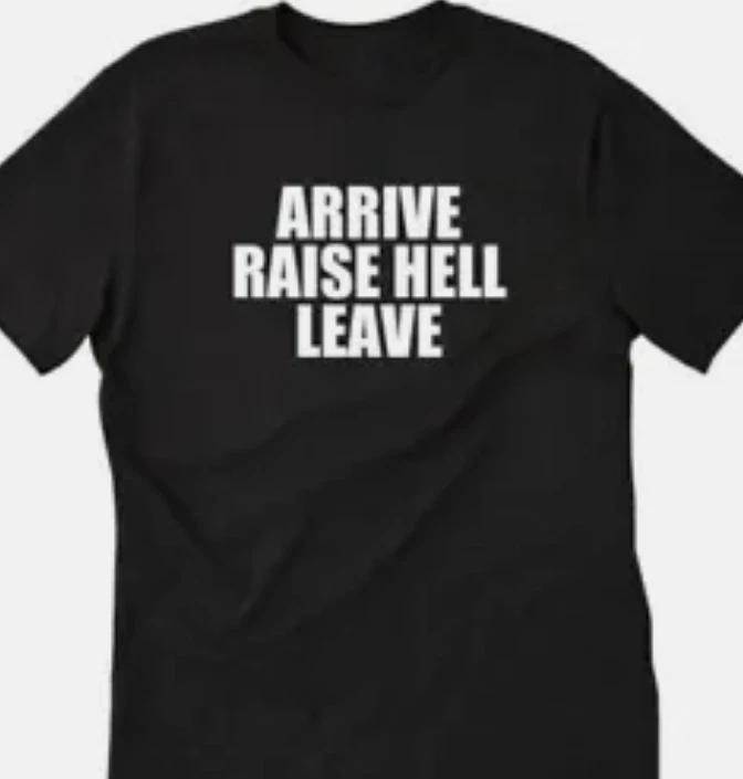 Arrive Raise Hell leave funny t shirt tee party XXXXL