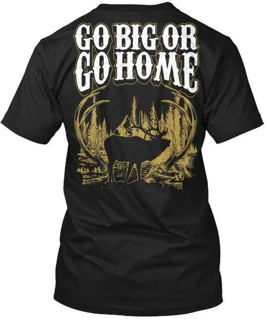 

Elk Hunter- Go Big Or Home TTshirt Made in the USA Size S to 5XL M