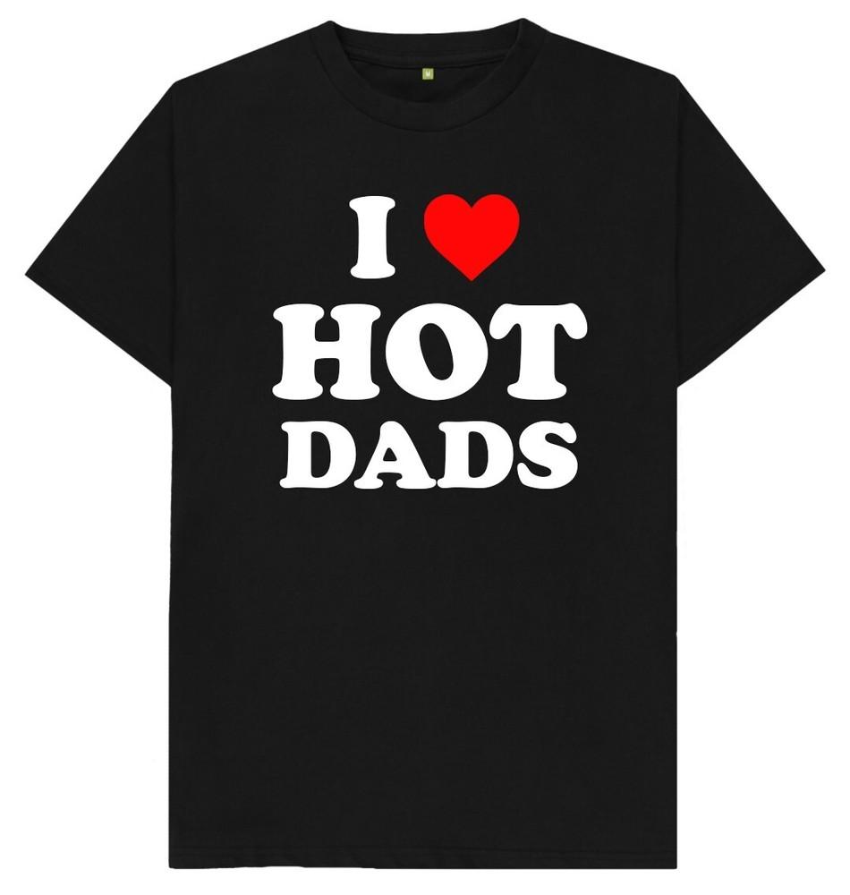 I Love Hot Dads Funny Joke Humour Gift T Shirt