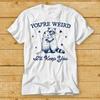 You're Weird I'll Keep You T Shirt Funny Raccoon Opossum Sarcastic Animal Sayings Best Seller T Shirt 1944