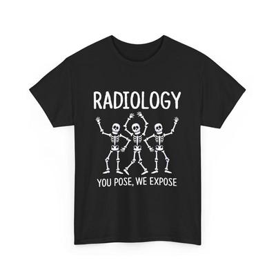 Radiologist X Ray Tech Radiology You Pose We Expose T Shirt