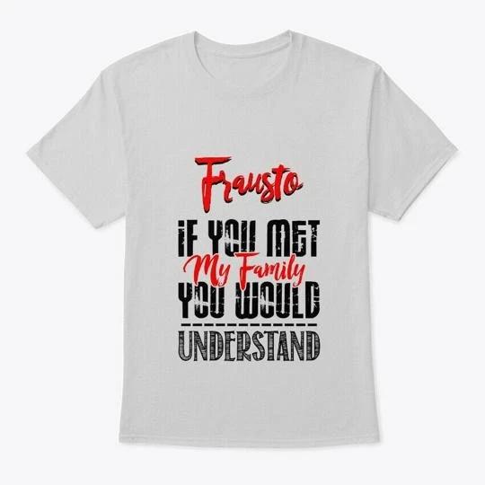 If You Met My Family Frausto Funny T-Shirt M