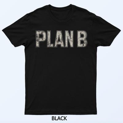 Plan B When Things Don’t Go As Planned T-Shirt
