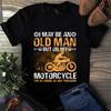 Men's and Women's T-shirts I May Be an Old Man But On My Motorcycle I'm As Young As Any Teenager Shirt