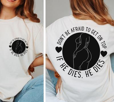 Don't Be Afraid To Get On Top If He Dies He Dies Shirt, Curvy Girl Shirt