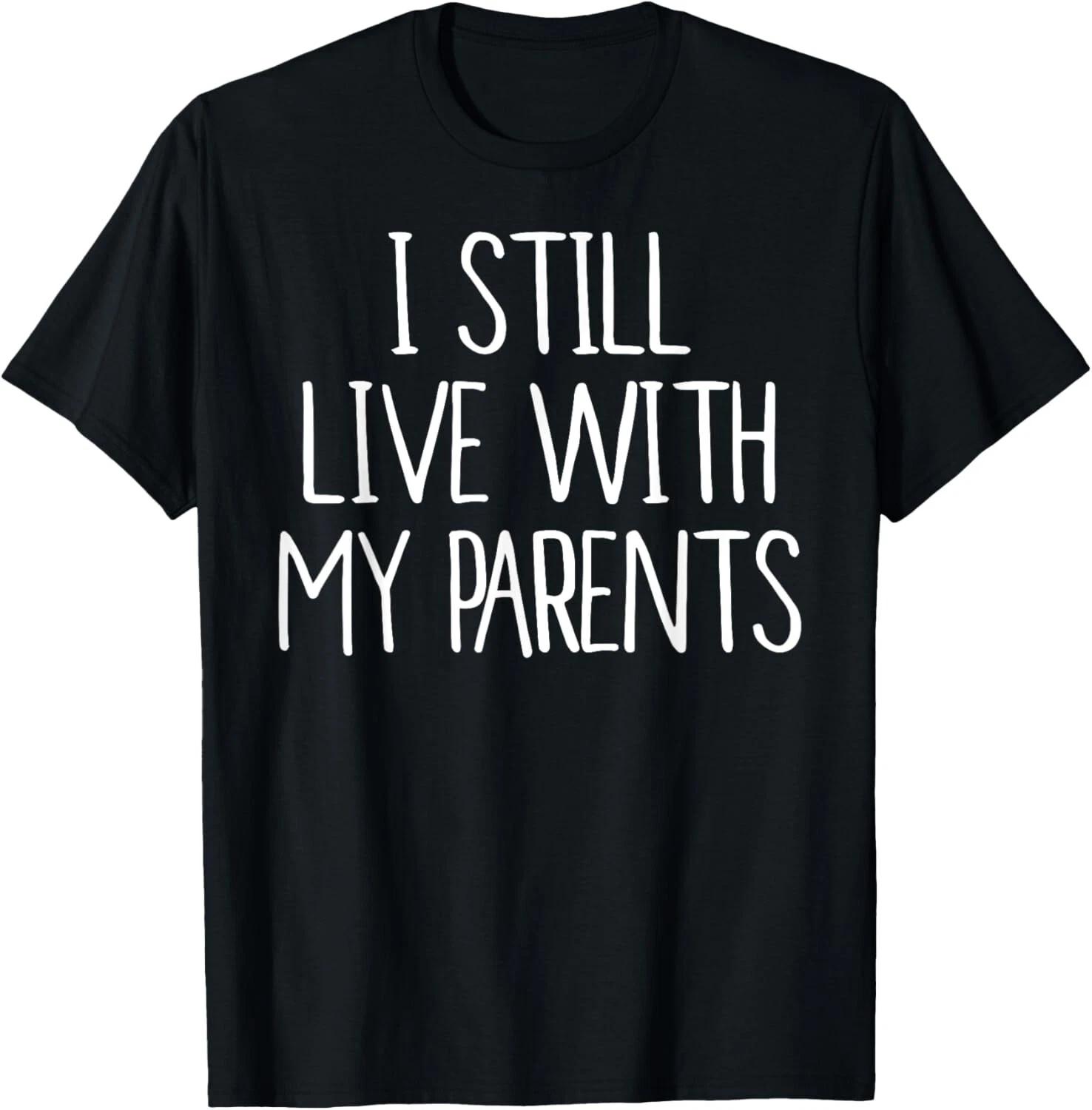 Funny I Still Live With My Parents T- Shirt S