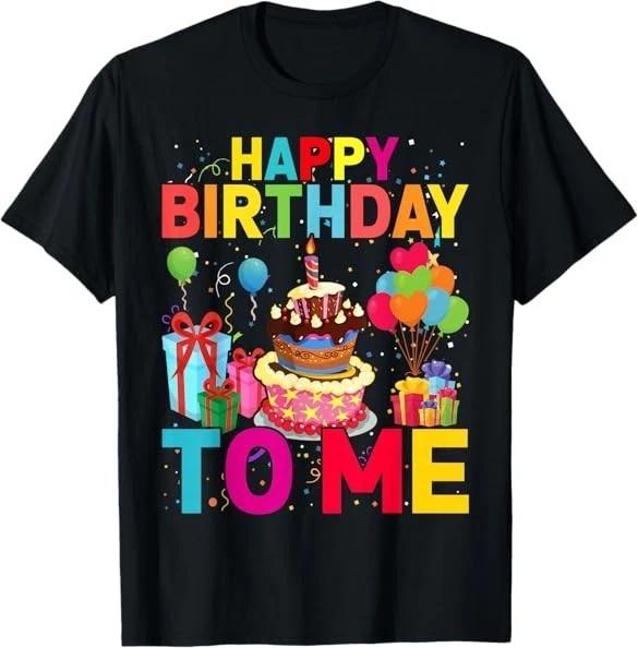 NEW LIMITED Happy Birthday to Me Funny Birthday Party Tee T-Shirt S-5XL XXXXL