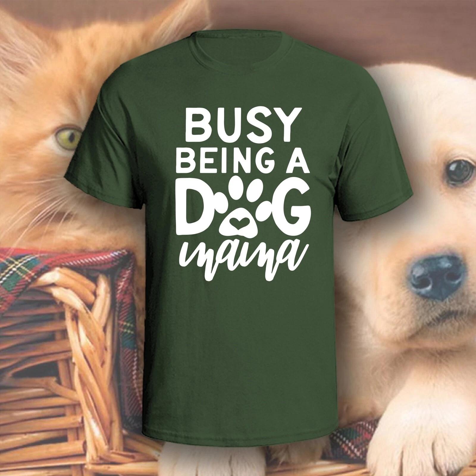 Busy Being A Dog Mama T-Shirt | Pick Your Color! | Dog/Cat Mom 4XL