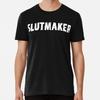 Slutmaker Funny Sarcastic Adult Meme Men Size S To 5XL Made In the USA T-Shirt Unisex T-Shirt