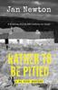 Rather To Be Pitied by Jan Newton Paperback Book 9781909983861