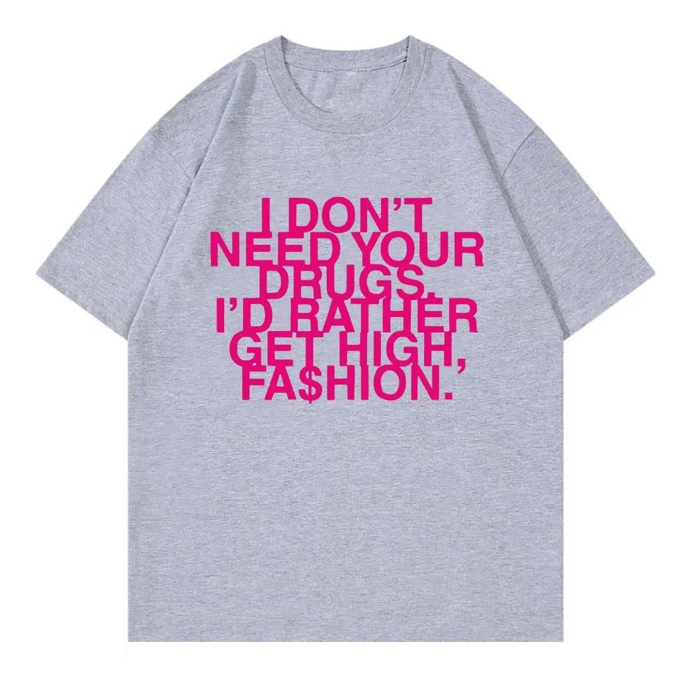 I Don’t Need Your Drugs I’d Rather Get High Fashion TShirt 2025 Addison Rae Men_women Clothing Cotton Best Selling Round Neck